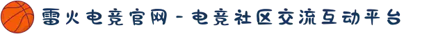 雷火电竞官网 - 电竞社区交流互动平台